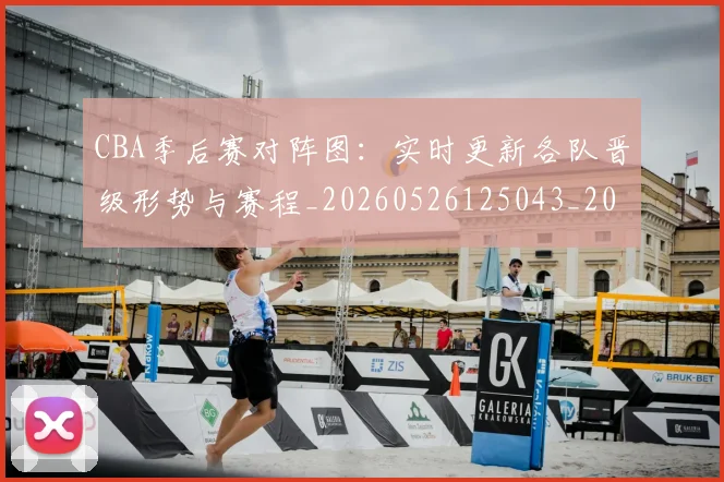 CBA季后赛对阵图:实时更新各队晋级形势与赛程_20260526125043_20260606165218