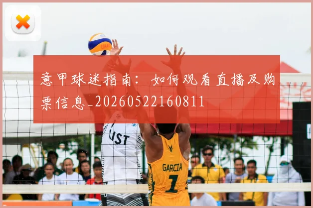 意甲球迷指南：如何观看直播及购票信息_20260522160811