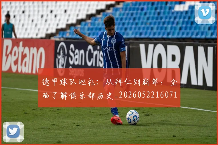 德甲球队巡礼:从拜仁到新军,全面了解俱乐部历史_20260522160718